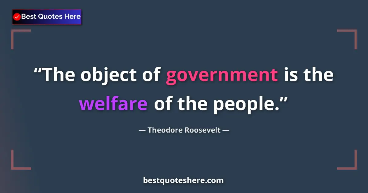 Image for the quote by Theodore Roosevelt: The object of government is the welfare of the people....
