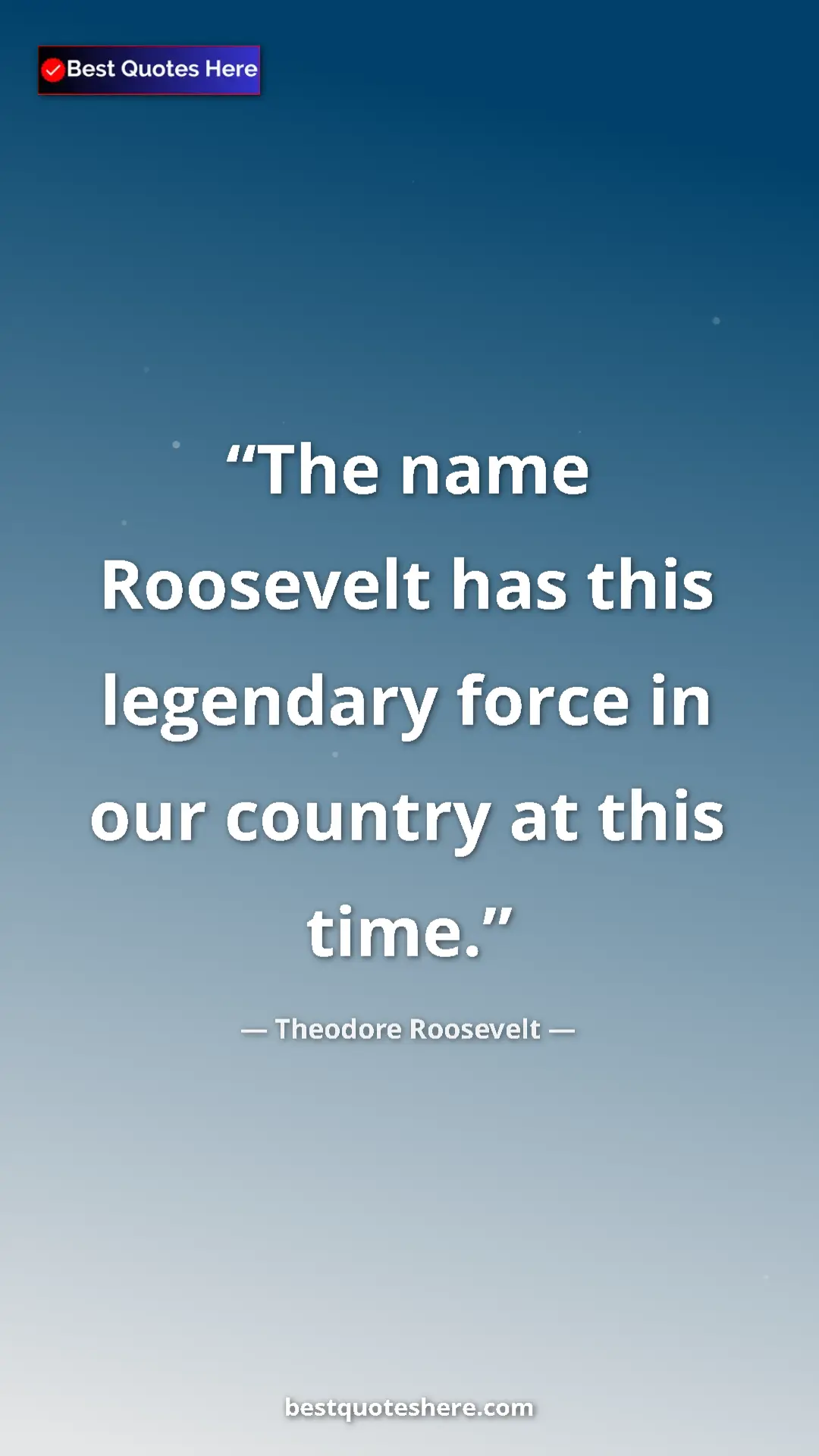 Theodore Roosevelt Quote Card: "The name Roosevelt has this legendary force in our country..." Pinterest quote poster by Theodore Roosevelt: "The name Roosevelt has this legendary force in our country..."