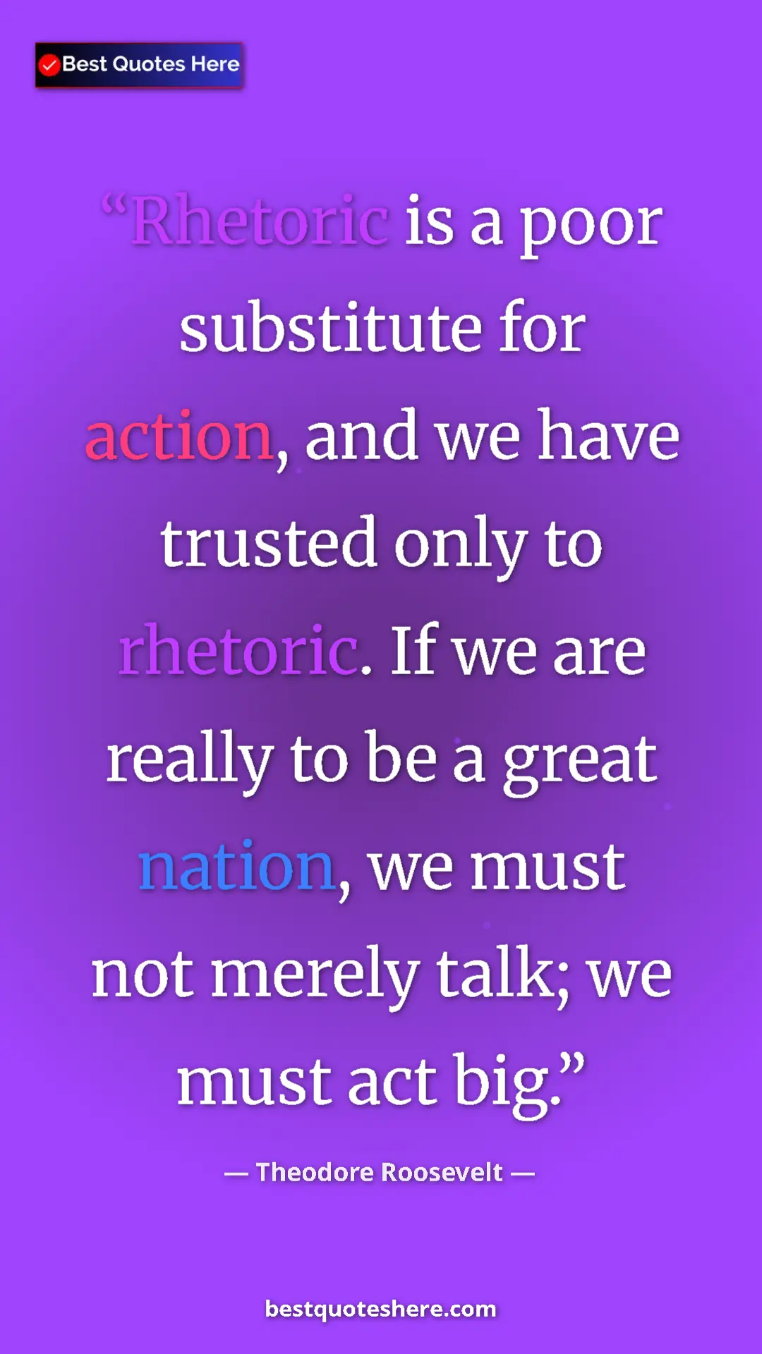 Theodore Roosevelt Quote Card: "Rhetoric is a poor substitute for action, and we have..." Pinterest quote poster by Theodore Roosevelt: "Rhetoric is a poor substitute for action, and we have..."