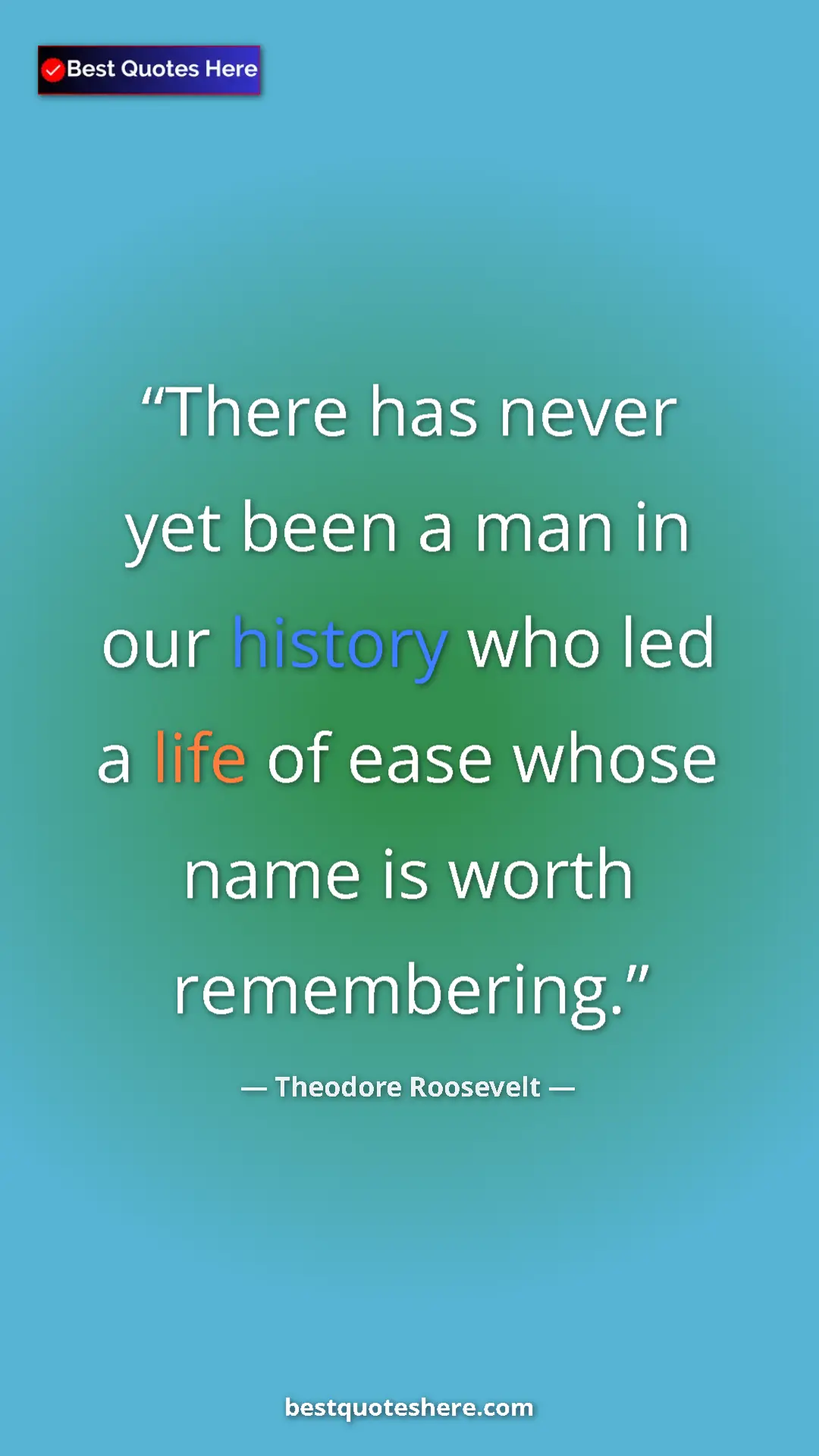 Theodore Roosevelt Quote Card: "There has never yet been a man in our history who led a..." Pinterest quote poster by Theodore Roosevelt: "There has never yet been a man in our history who led a..."