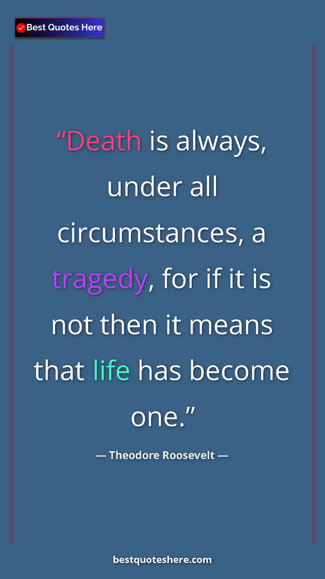 Pinterest quote poster by Theodore Roosevelt: "Death is always, under all circumstances, a tragedy, for if..."