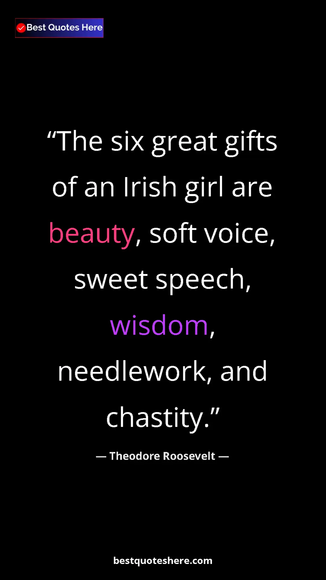 Pinterest quote poster by Theodore Roosevelt: "The six great gifts of an Irish girl are beauty, soft..."