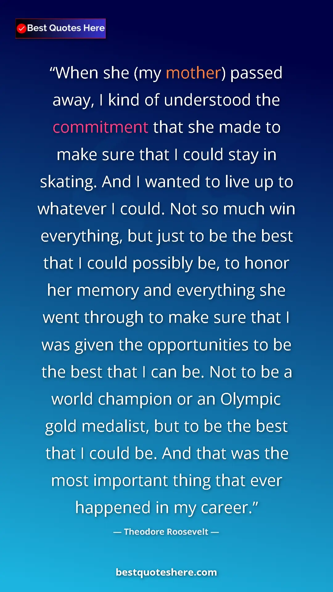 Pinterest quote poster by Theodore Roosevelt: "When she (my mother) passed away, I kind of understood the..."
