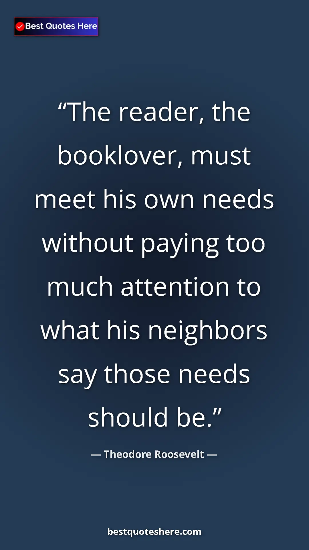Pinterest quote poster by Theodore Roosevelt: "The reader, the booklover, must meet his own needs without..."