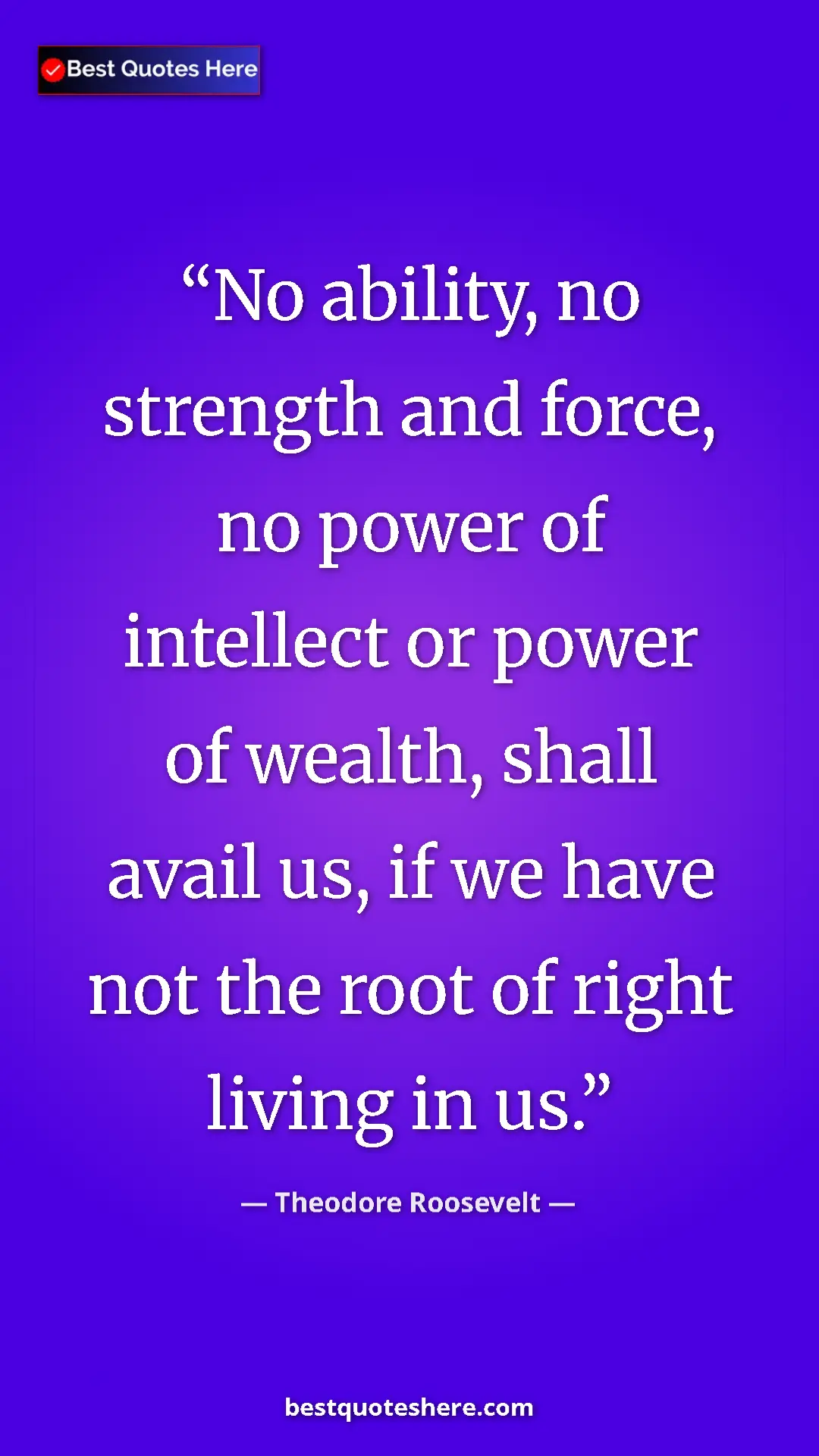 Theodore Roosevelt Quote Card: "No ability, no strength and force, no power of intellect or..." Pinterest quote poster by Theodore Roosevelt: "No ability, no strength and force, no power of intellect or..."