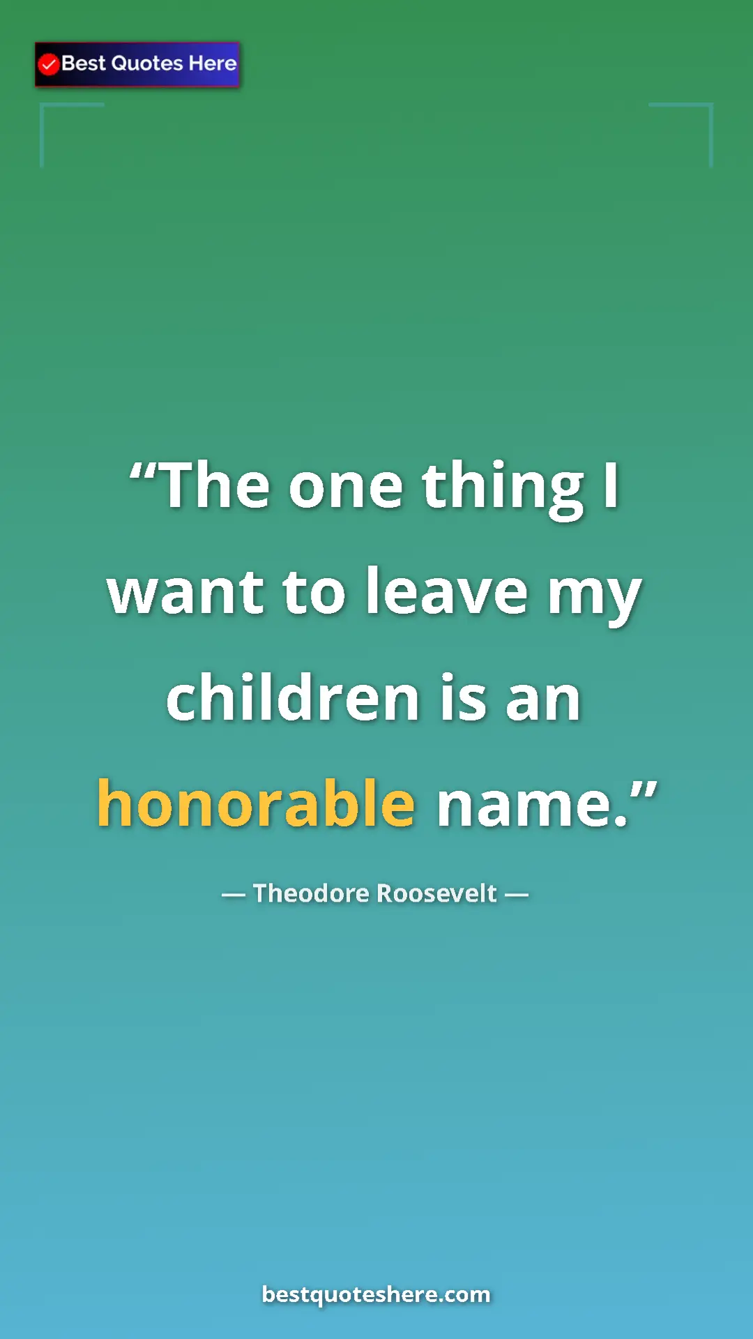 Theodore Roosevelt Quote Card: "The one thing I want to leave my children is an honorable..." Pinterest quote poster by Theodore Roosevelt: "The one thing I want to leave my children is an honorable..."