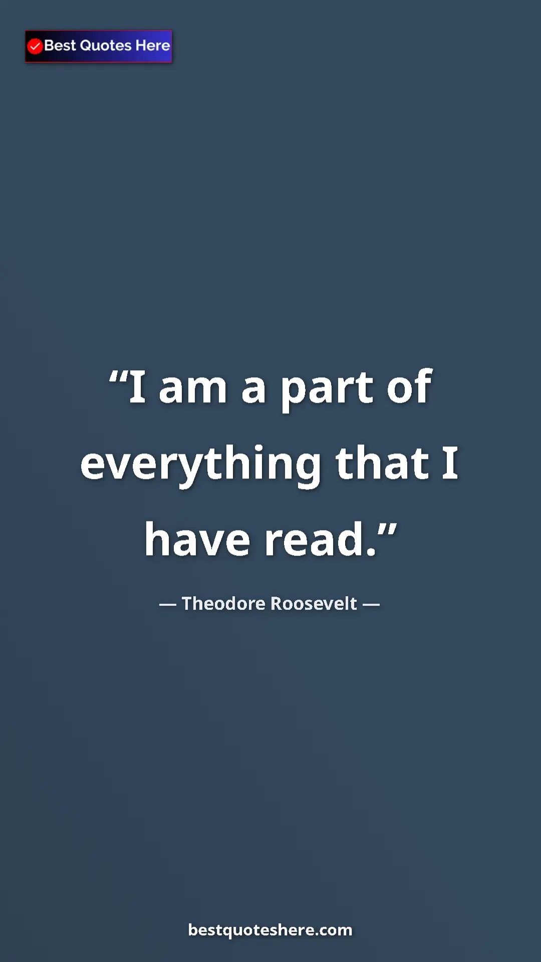 Pinterest quote poster by Theodore Roosevelt: "I am a part of everything that I have read."