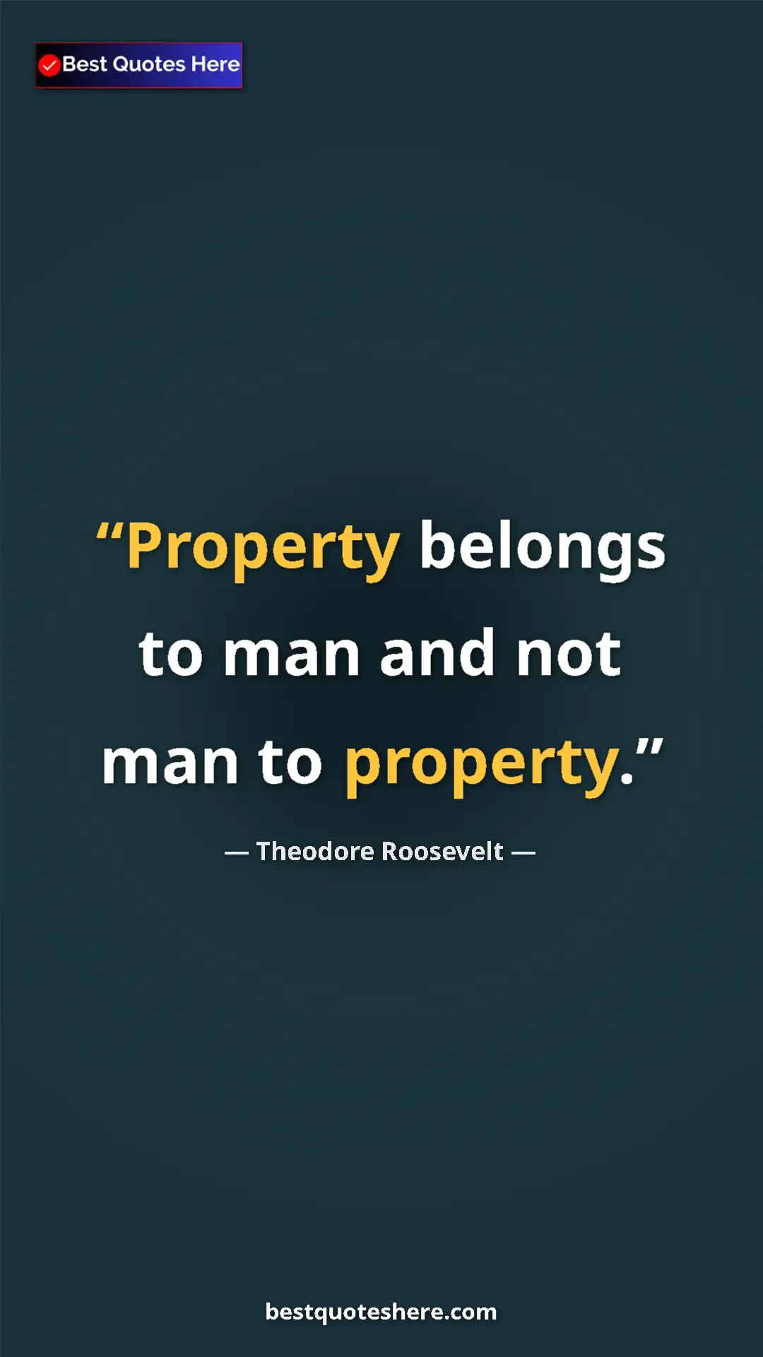 Theodore Roosevelt Quote Card: "Property belongs to man and not man to property." Pinterest quote poster by Theodore Roosevelt: "Property belongs to man and not man to property."