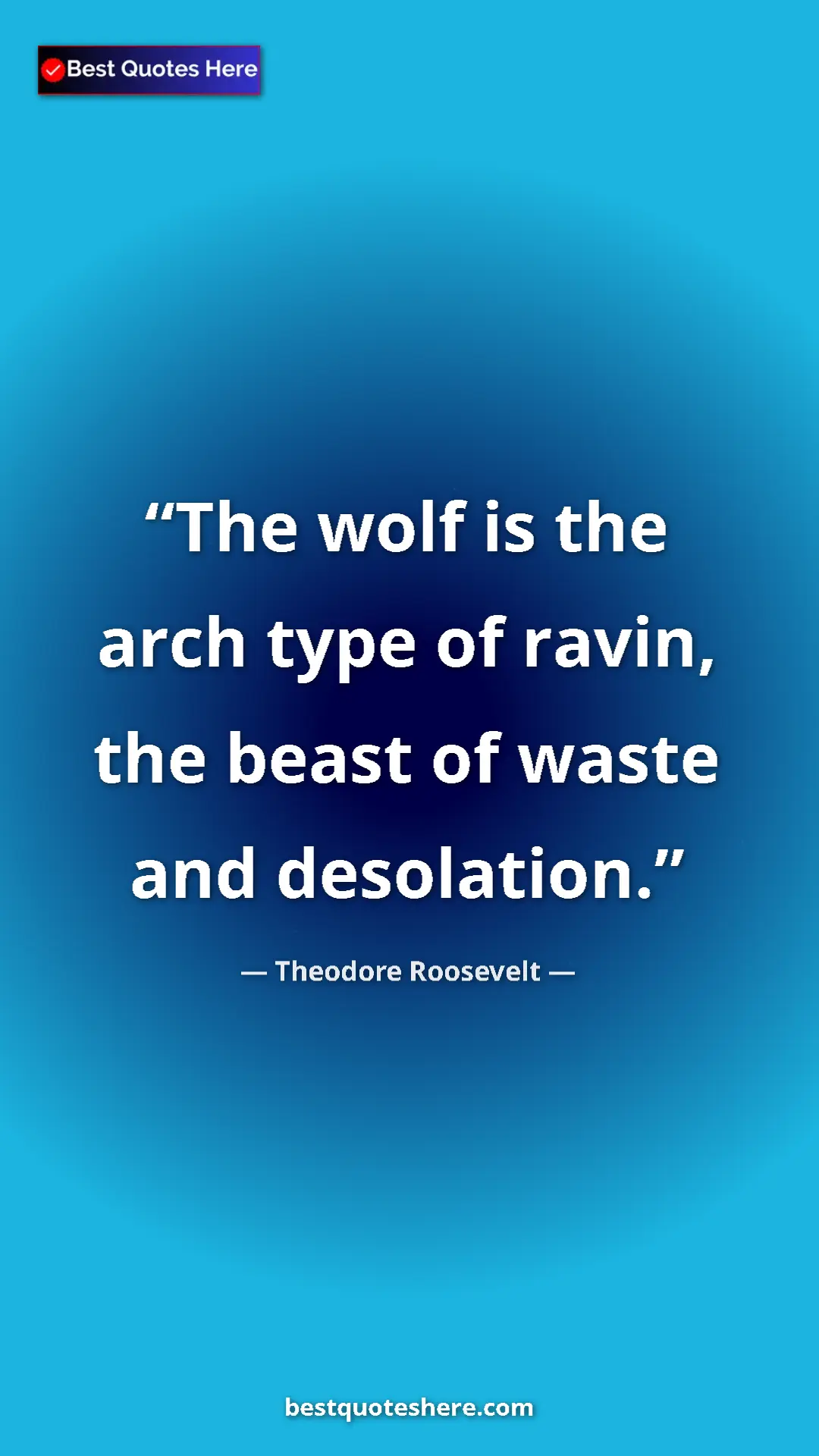 Pinterest quote poster by Theodore Roosevelt: "The wolf is the arch type of ravin, the beast of waste and..."