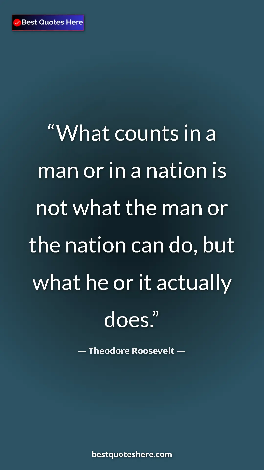 Theodore Roosevelt Quote Card: "What counts in a man or in a nation is not what the man or..." Pinterest quote poster by Theodore Roosevelt: "What counts in a man or in a nation is not what the man or..."