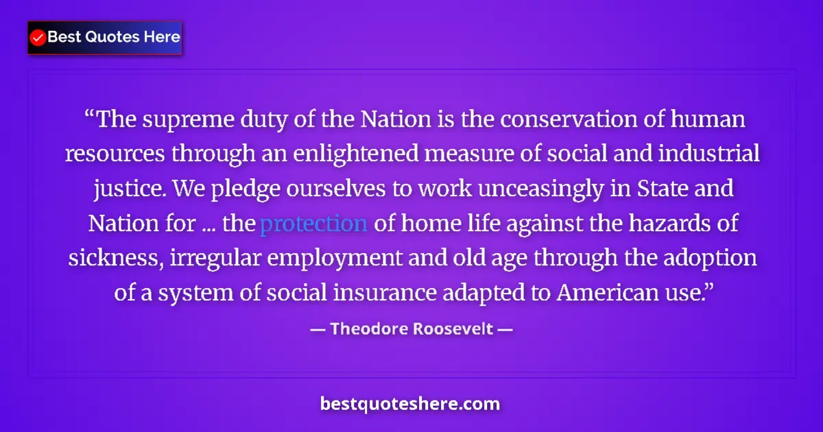 Quote by Theodore Roosevelt: The supreme duty of the Nation is the conservation of human resources through an enlightened measure...