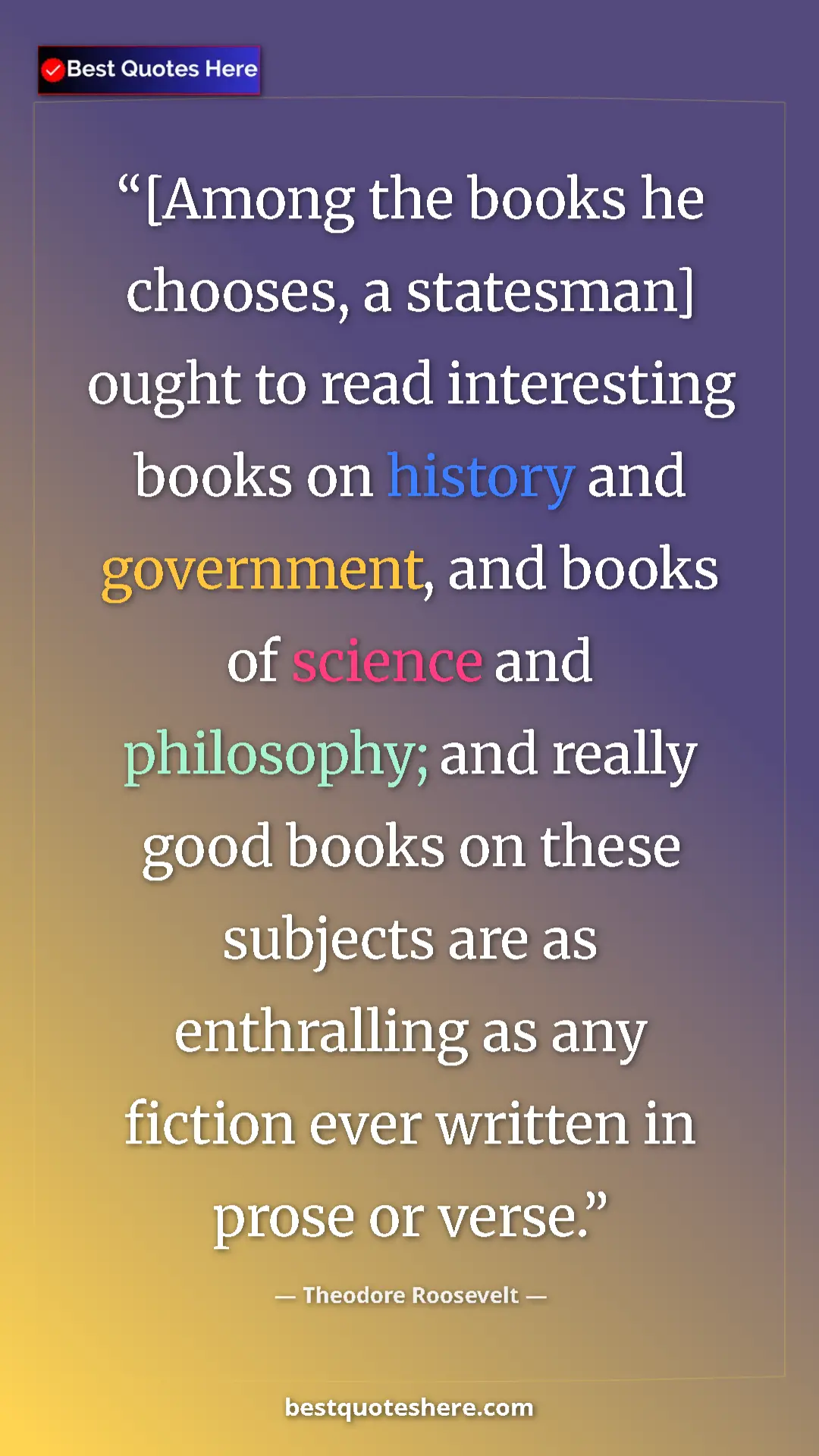 Pinterest quote poster by Theodore Roosevelt: "[Among the books he chooses, a statesman] ought to read..."