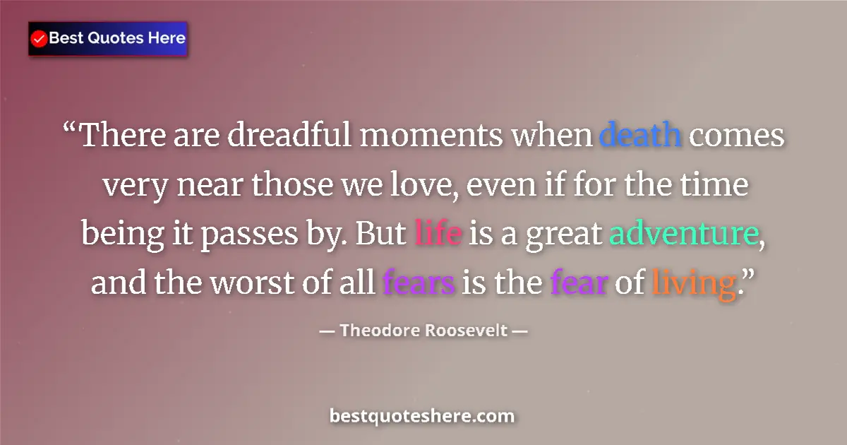 Image for the quote by Theodore Roosevelt: There are dreadful moments when death comes very near those we love, even if for the time being it p...