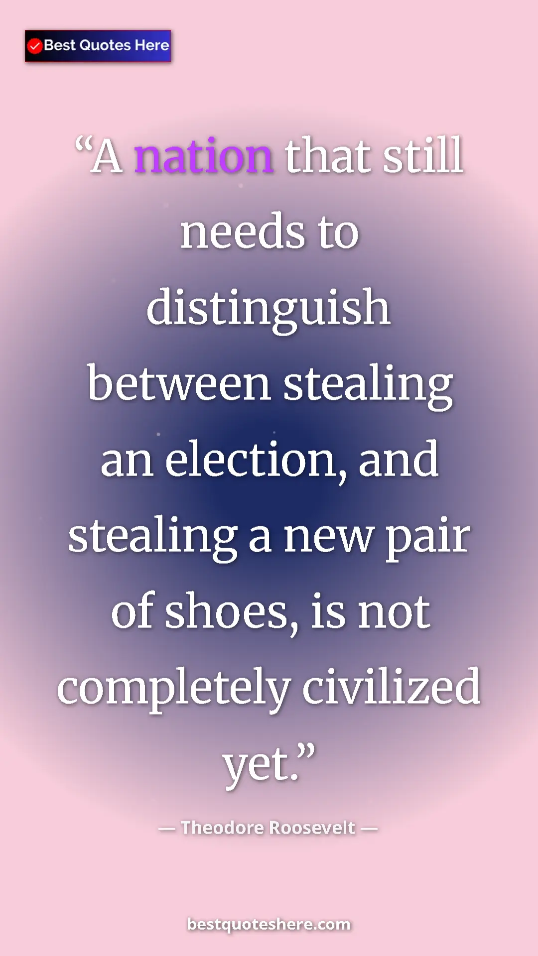 Theodore Roosevelt Quote Card: "A nation that still needs to distinguish between stealing..." Pinterest quote poster by Theodore Roosevelt: "A nation that still needs to distinguish between stealing..."