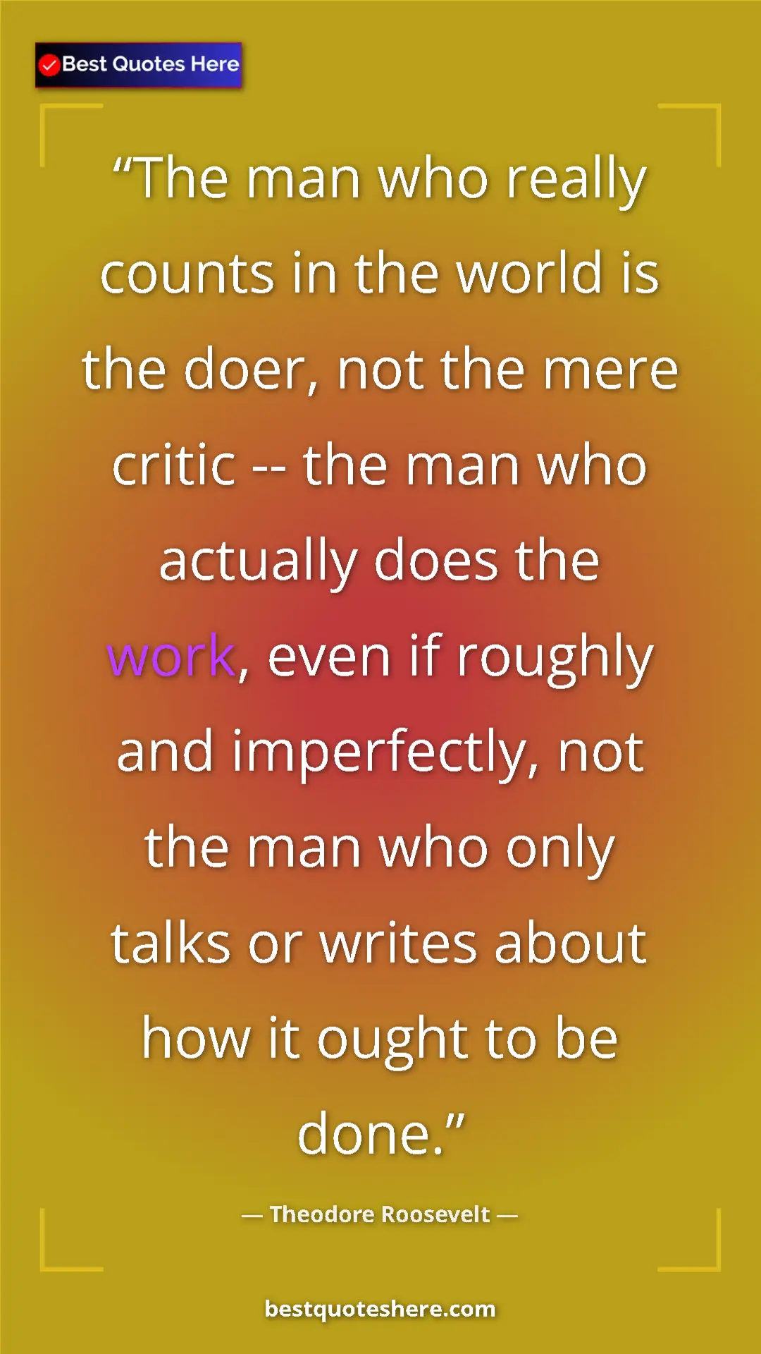 Theodore Roosevelt Quote Card: "The man who really counts in the world is the doer, not the..." Pinterest quote poster by Theodore Roosevelt: "The man who really counts in the world is the doer, not the..."