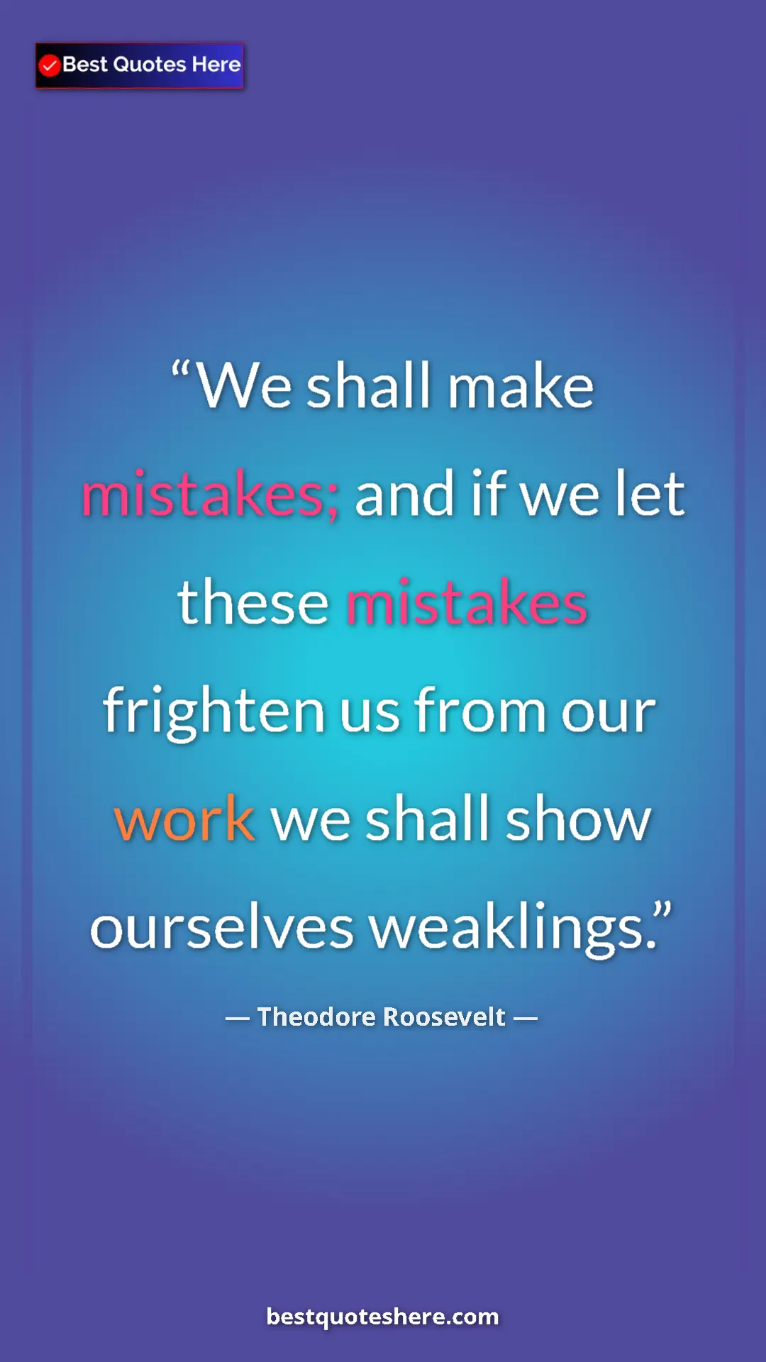 Pinterest quote poster by Theodore Roosevelt: "We shall make mistakes; and if we let these mistakes..."