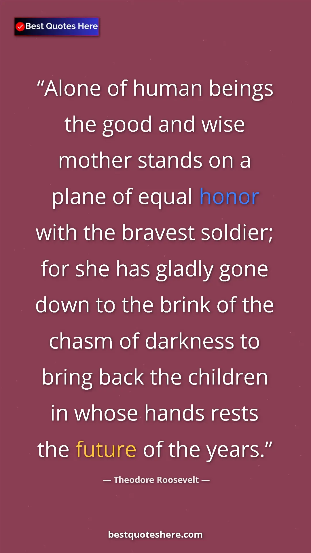 Theodore Roosevelt Quote Card: "Alone of human beings the good and wise mother stands on a..." Pinterest quote poster by Theodore Roosevelt: "Alone of human beings the good and wise mother stands on a..."