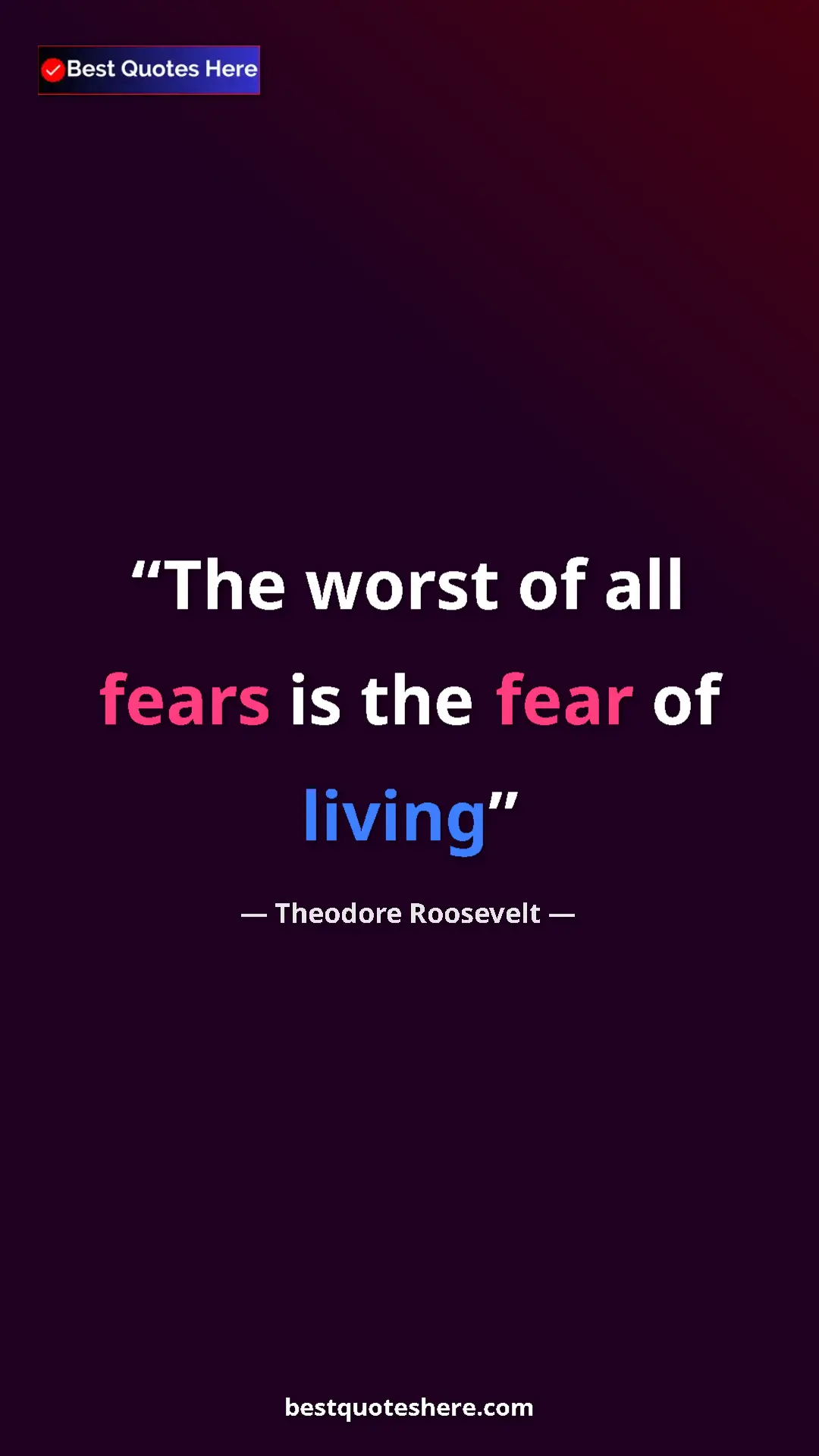 Theodore Roosevelt Quote Card: "The worst of all fears is the fear of living" Pinterest quote poster by Theodore Roosevelt: "The worst of all fears is the fear of living"