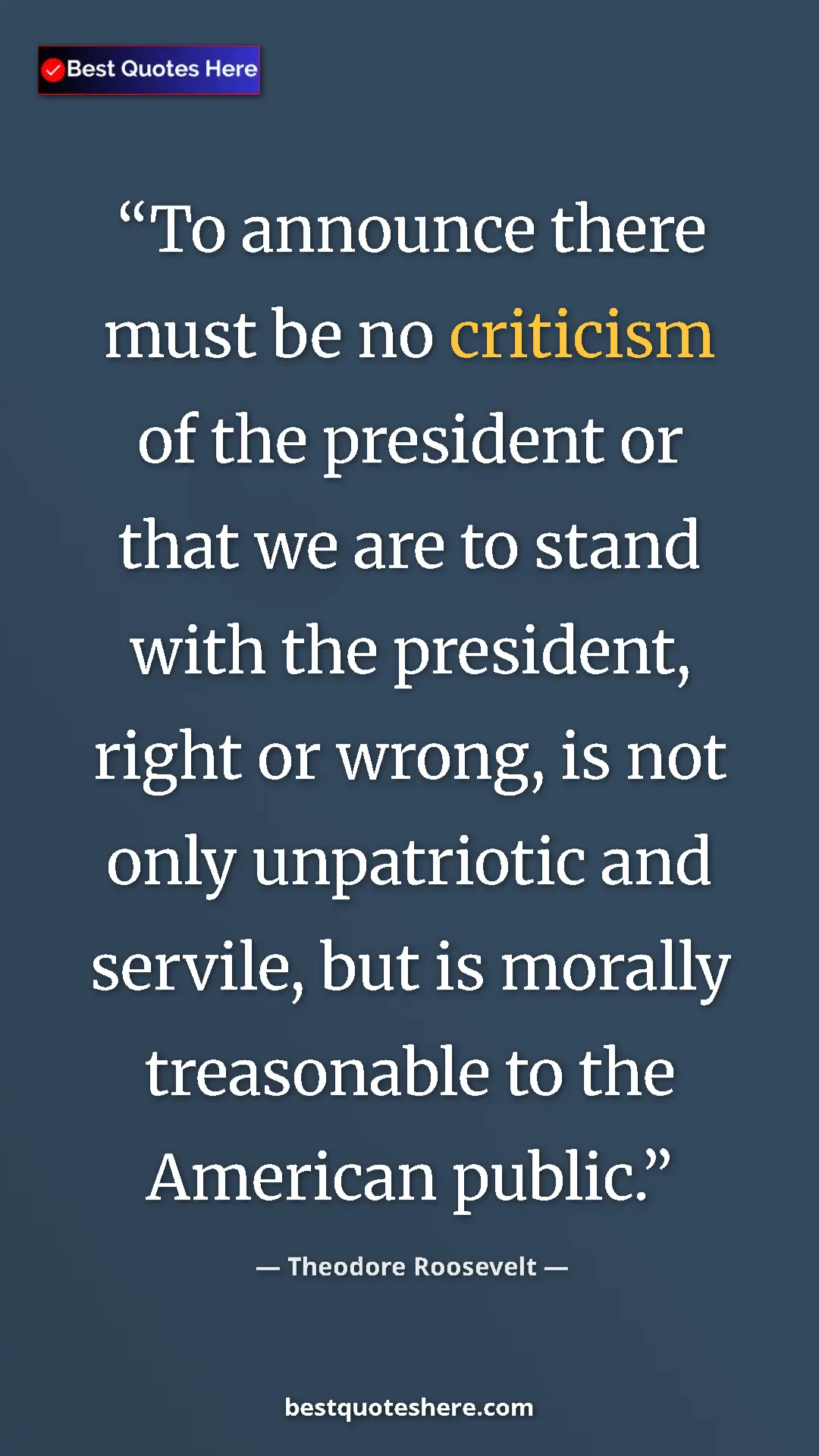 Theodore Roosevelt Quote Card: "To announce there must be no criticism of the president or..." Pinterest quote poster by Theodore Roosevelt: "To announce there must be no criticism of the president or..."