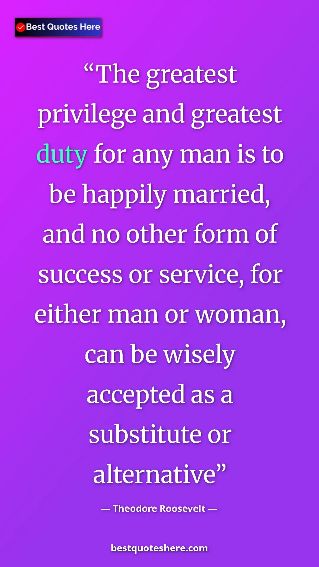 Theodore Roosevelt Quote Card: "The greatest privilege and greatest duty for any man is to..." Pinterest quote poster by Theodore Roosevelt: "The greatest privilege and greatest duty for any man is to..."