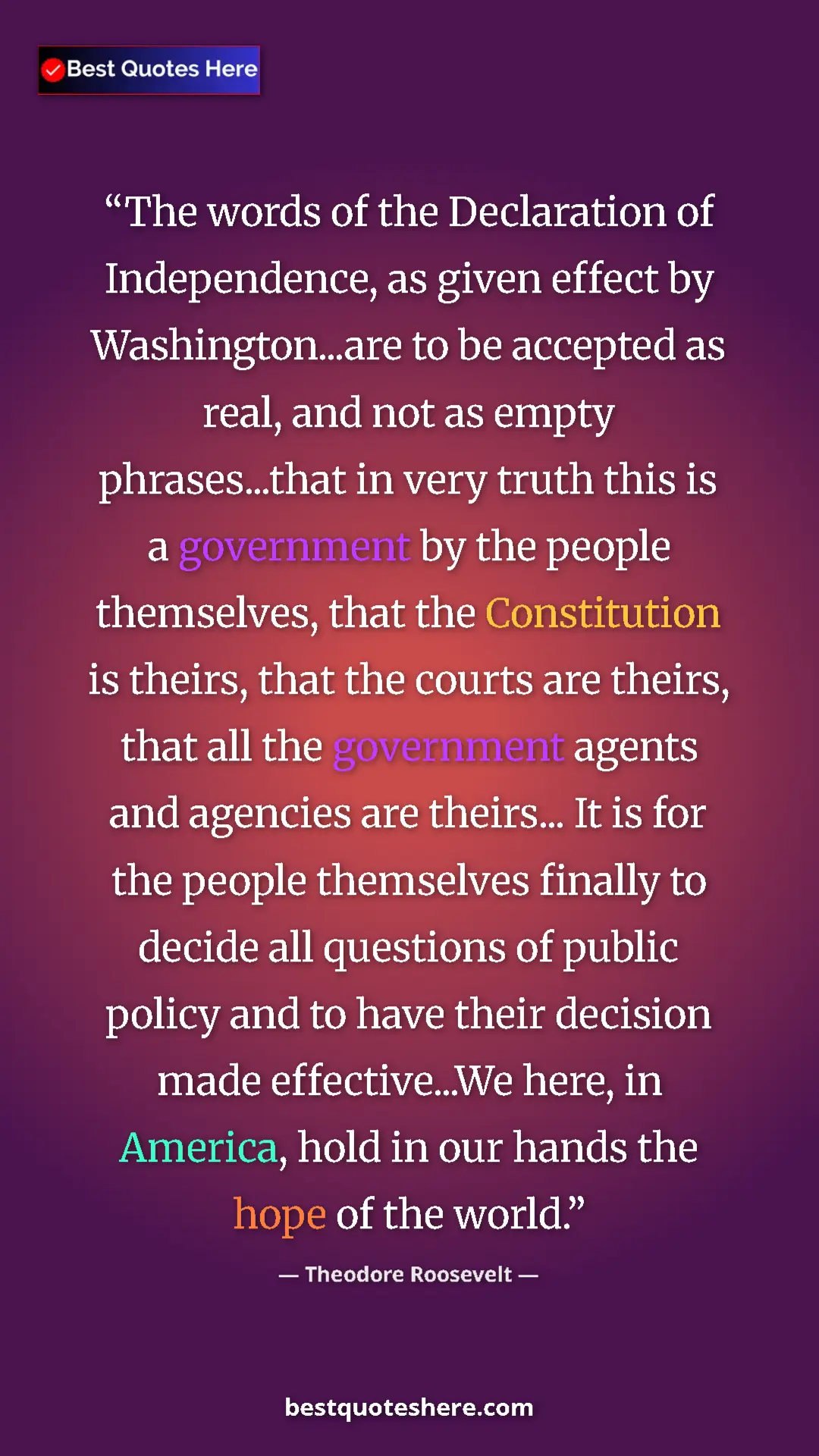 Theodore Roosevelt Quote Card: "The words of the Declaration of Independence, as given..." Pinterest quote poster by Theodore Roosevelt: "The words of the Declaration of Independence, as given..."