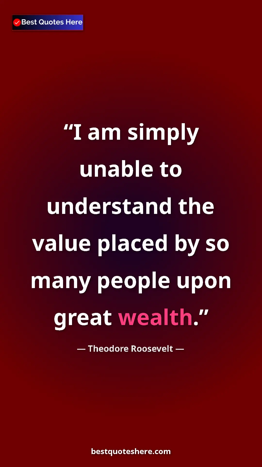 Theodore Roosevelt Quote Card: "I am simply unable to understand the value placed by so..." Pinterest quote poster by Theodore Roosevelt: "I am simply unable to understand the value placed by so..."