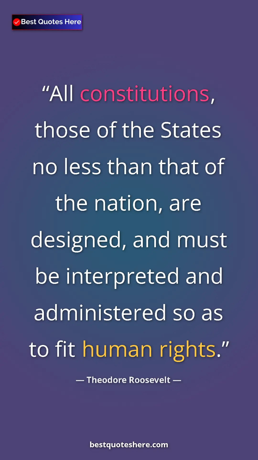 Pinterest quote poster by Theodore Roosevelt: "All constitutions, those of the States no less than that of..."