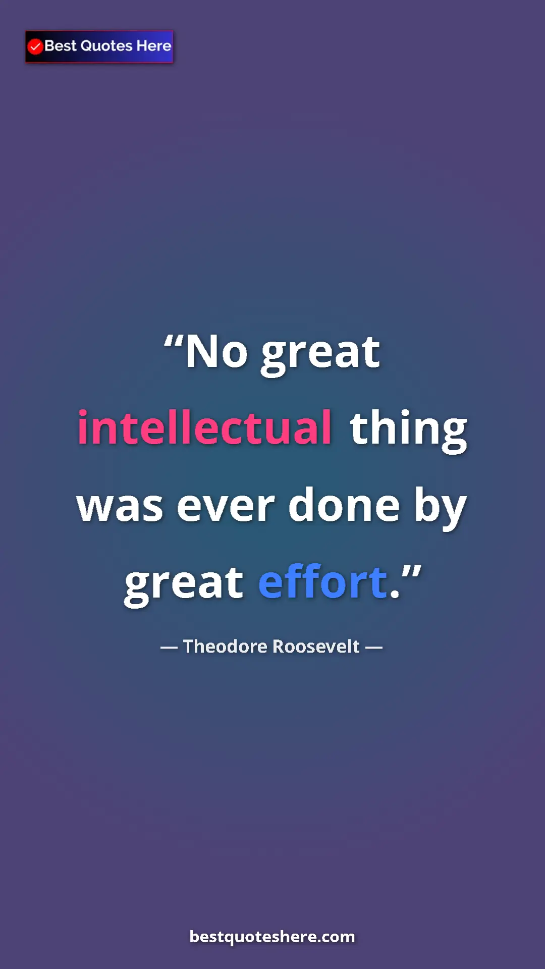 Theodore Roosevelt Quote Card: "No great intellectual thing was ever done by great effort." Pinterest quote poster by Theodore Roosevelt: "No great intellectual thing was ever done by great effort."