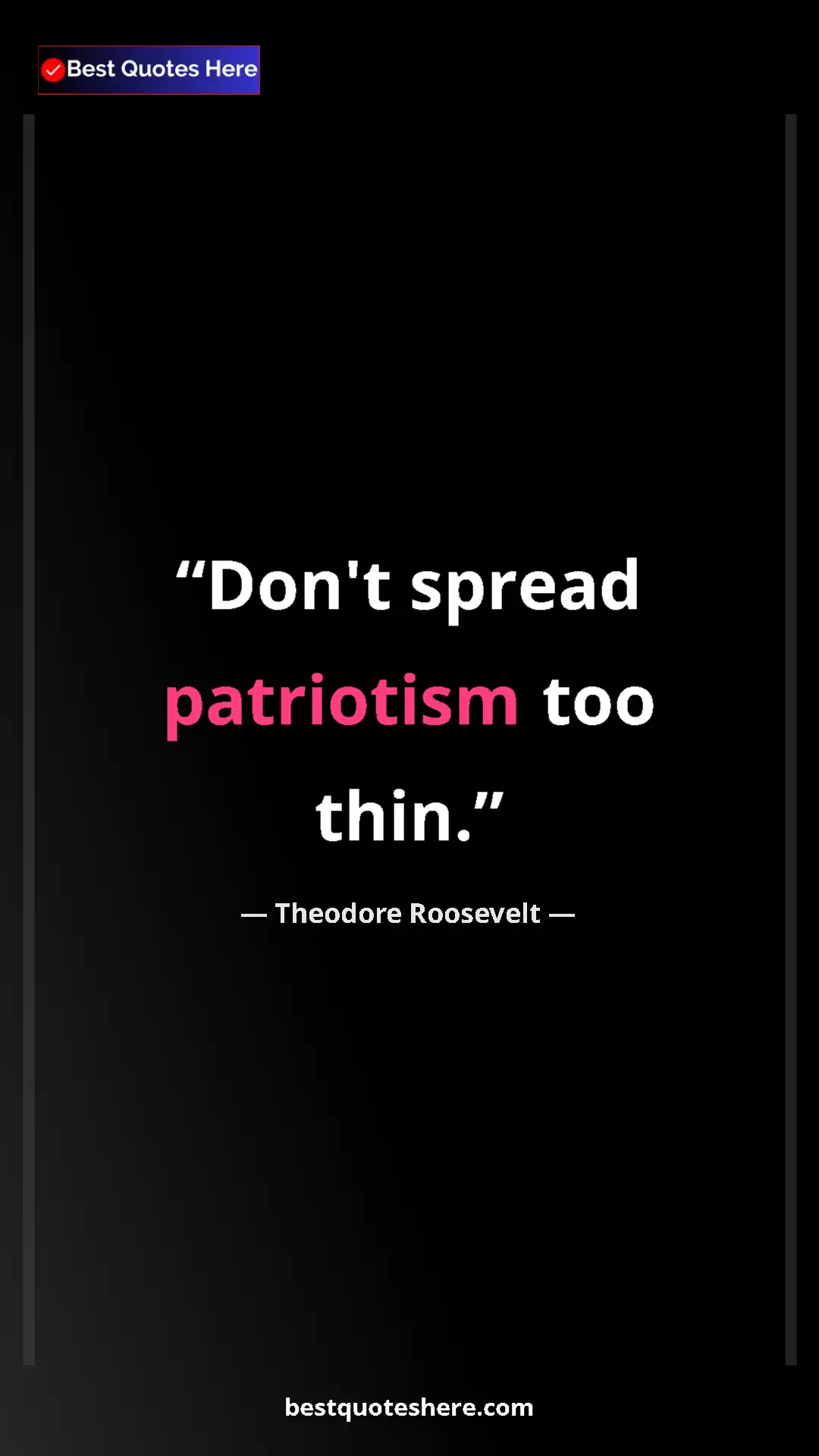 Theodore Roosevelt Quote Card: "Don't spread patriotism too thin." Pinterest quote poster by Theodore Roosevelt: "Don't spread patriotism too thin."
