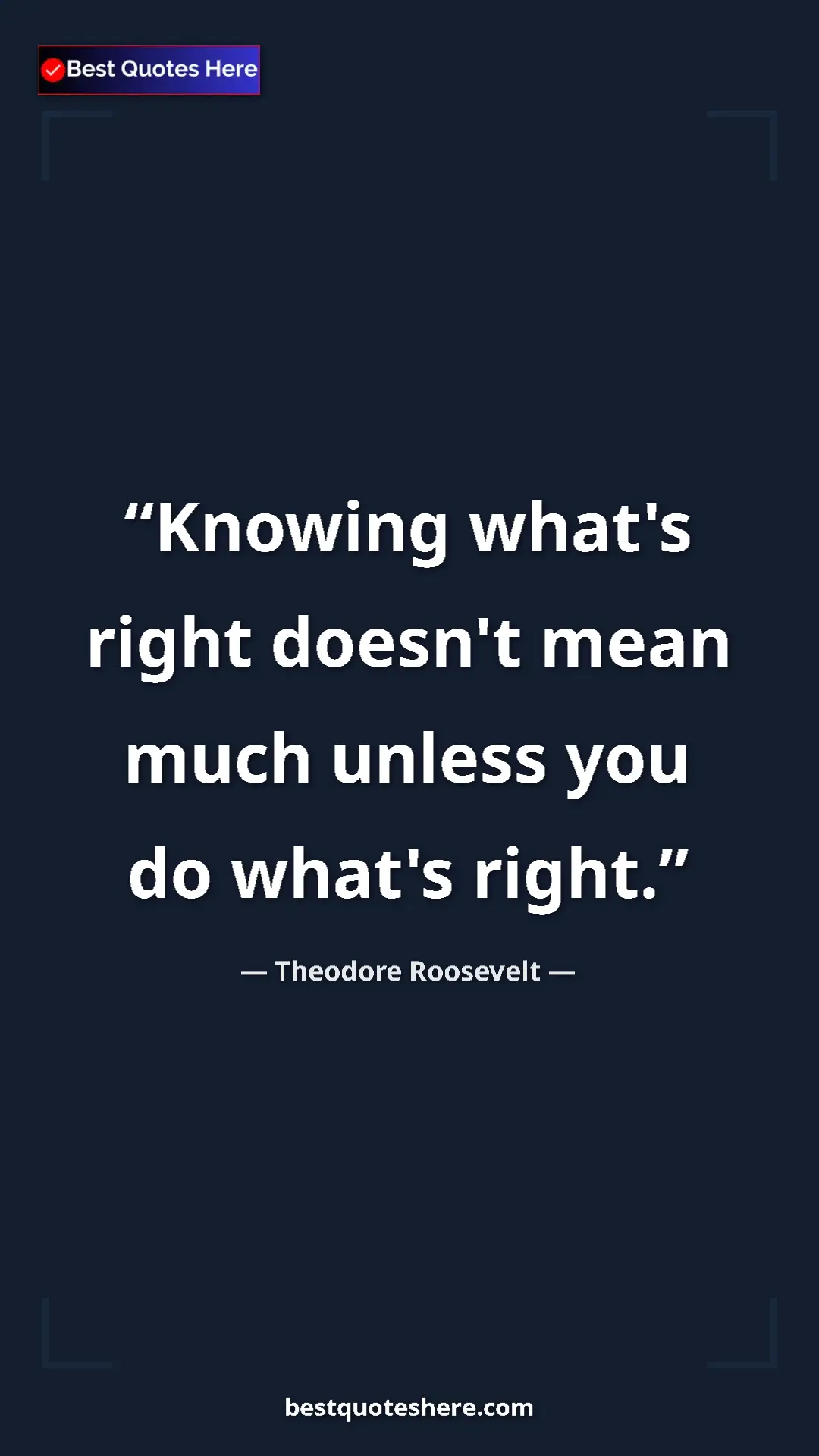 Theodore Roosevelt Quote Card: "Knowing what's right doesn't mean much unless you do what's..." Pinterest quote poster by Theodore Roosevelt: "Knowing what's right doesn't mean much unless you do what's..."