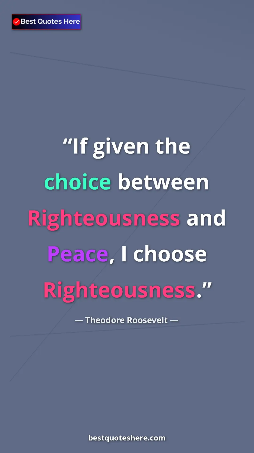 Pinterest quote poster by Theodore Roosevelt: "If given the choice between Righteousness and Peace, I..."