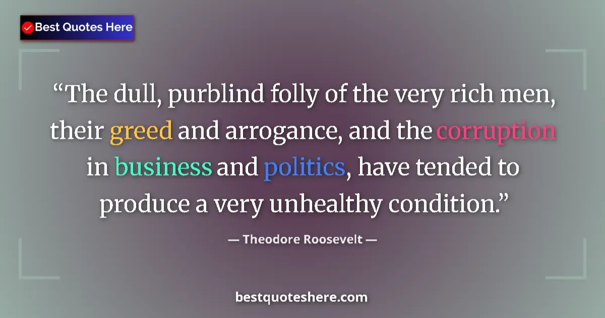 Quote by Theodore Roosevelt: The dull, purblind folly of the very rich men, the