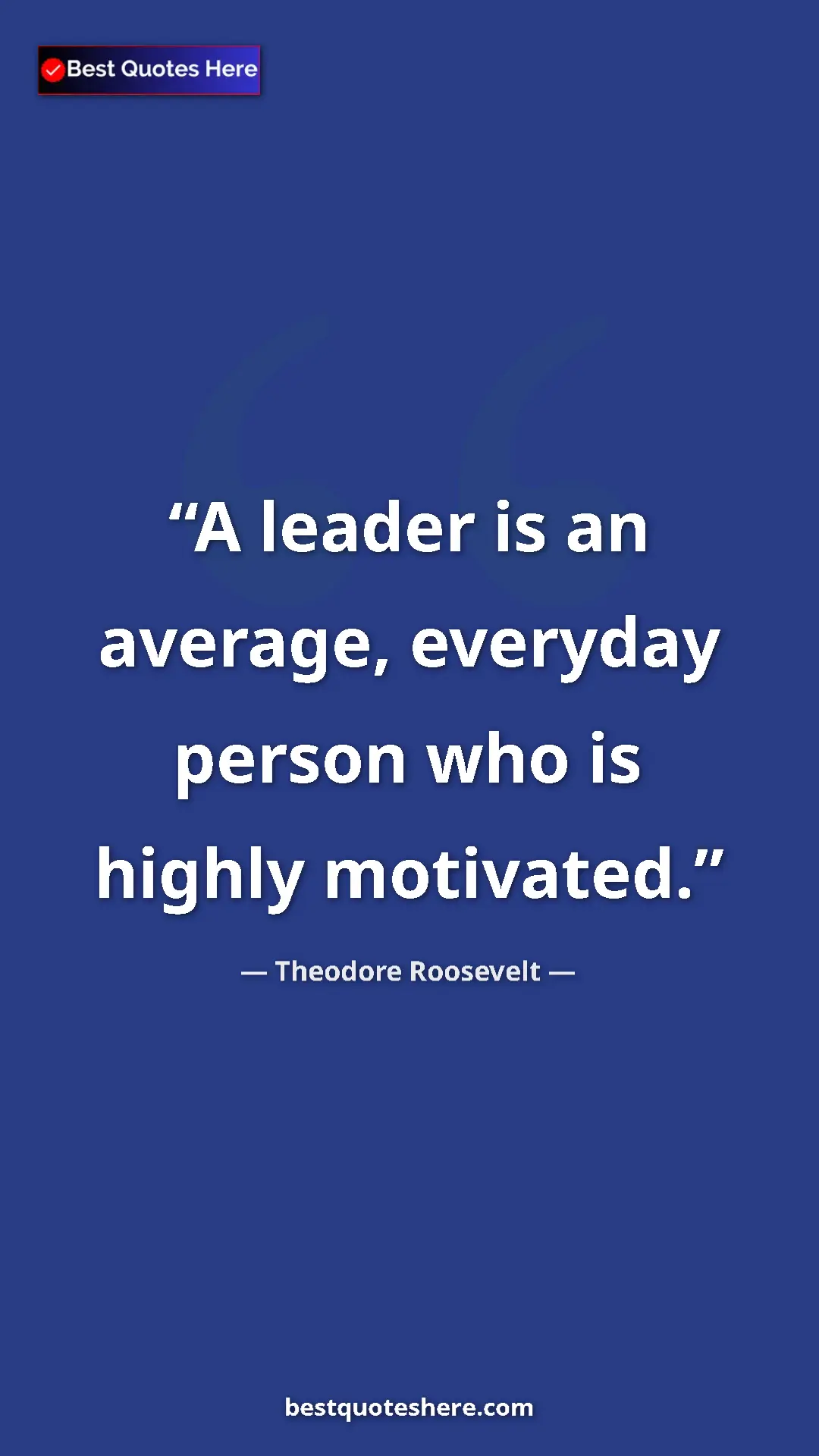 Pinterest quote poster by Theodore Roosevelt: "A leader is an average, everyday person who is highly..."