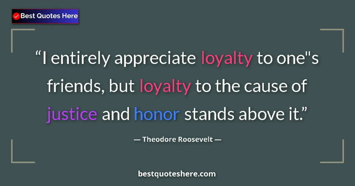Quote by Theodore Roosevelt: I entirely appreciate loyalty to one
