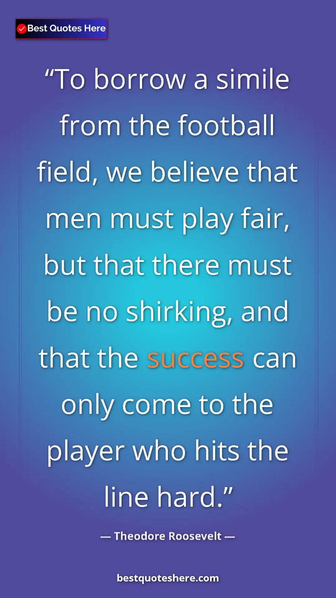 Theodore Roosevelt Quote Card: "To borrow a simile from the football field, we believe that..." Pinterest quote poster by Theodore Roosevelt: "To borrow a simile from the football field, we believe that..."