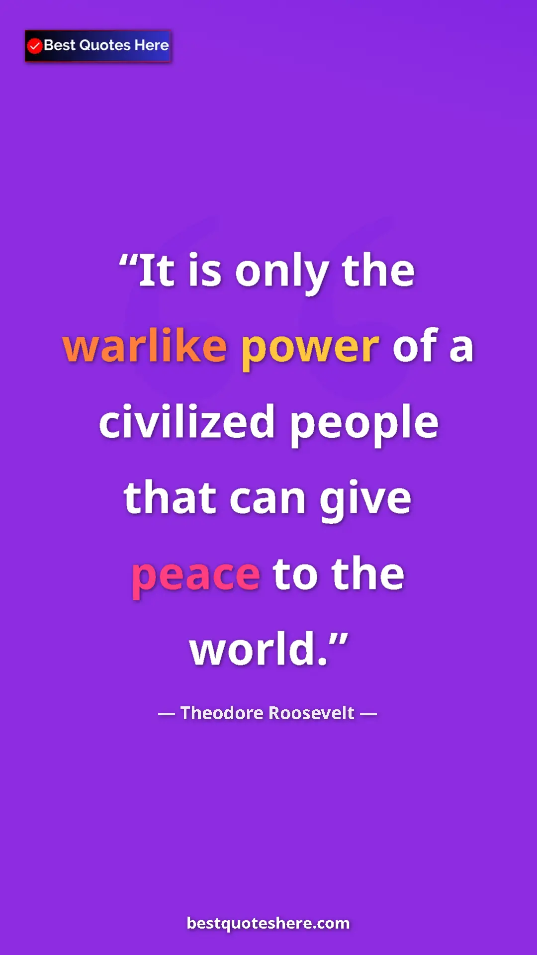 Theodore Roosevelt Quote Card: "It is only the warlike power of a civilized people that can..." Pinterest quote poster by Theodore Roosevelt: "It is only the warlike power of a civilized people that can..."