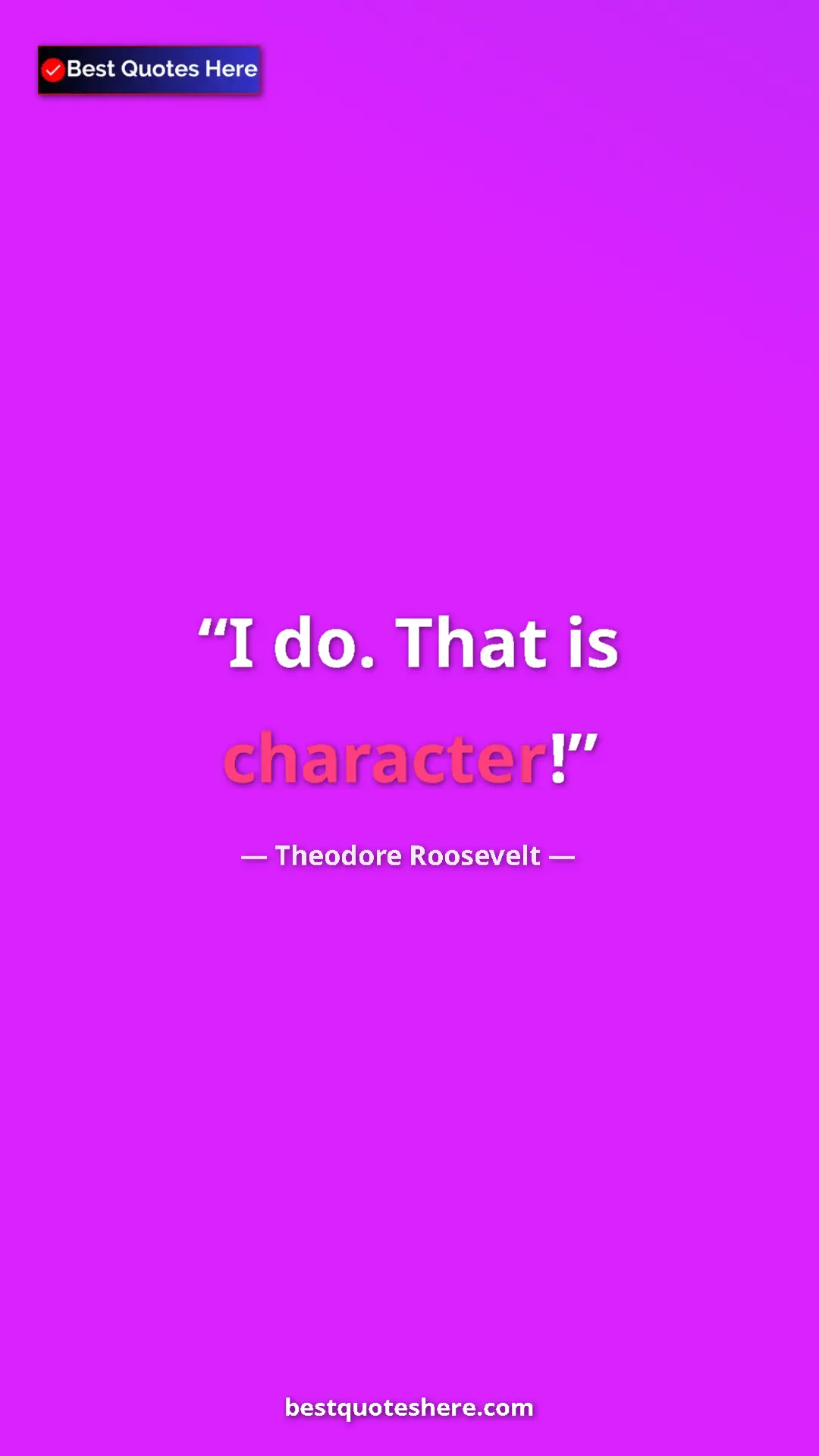 Theodore Roosevelt Quote Card: "I do. That is character!" Pinterest quote poster by Theodore Roosevelt: "I do. That is character!"