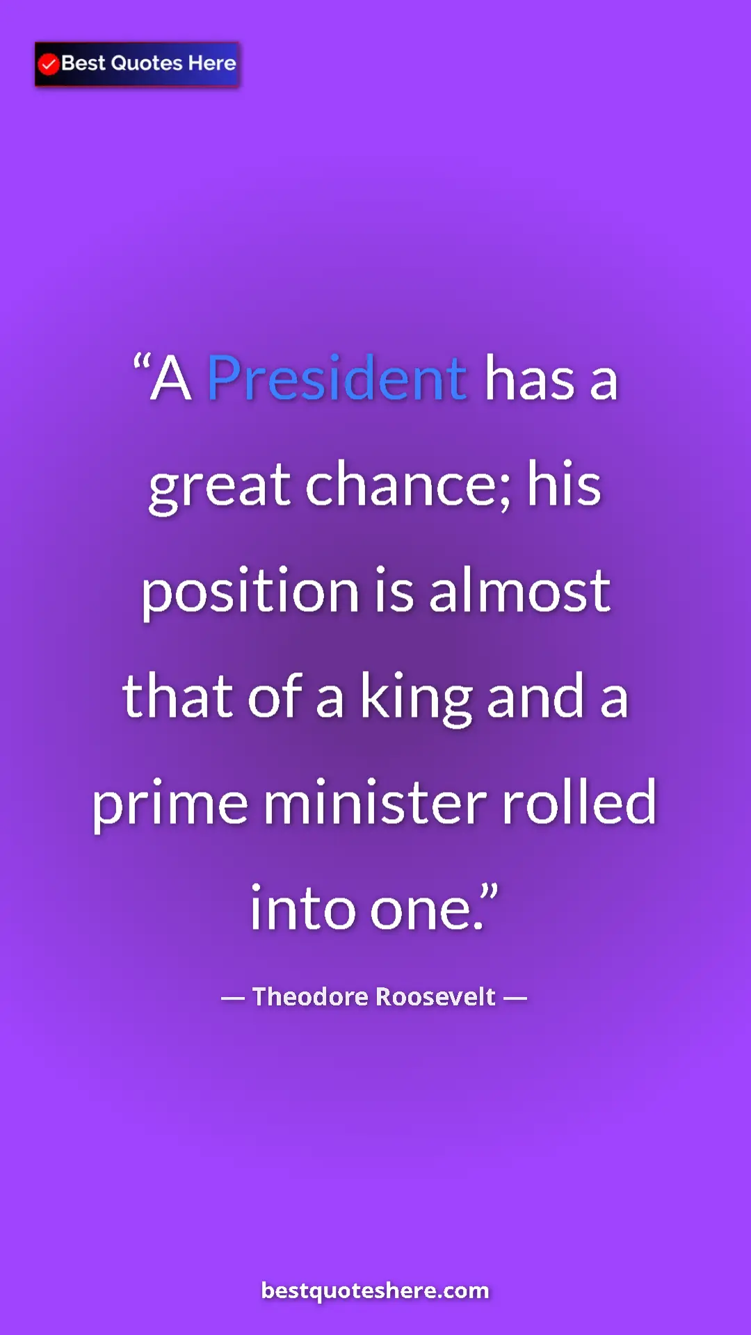 Theodore Roosevelt Quote Card: "A President has a great chance; his position is almost that..." Pinterest quote poster by Theodore Roosevelt: "A President has a great chance; his position is almost that..."