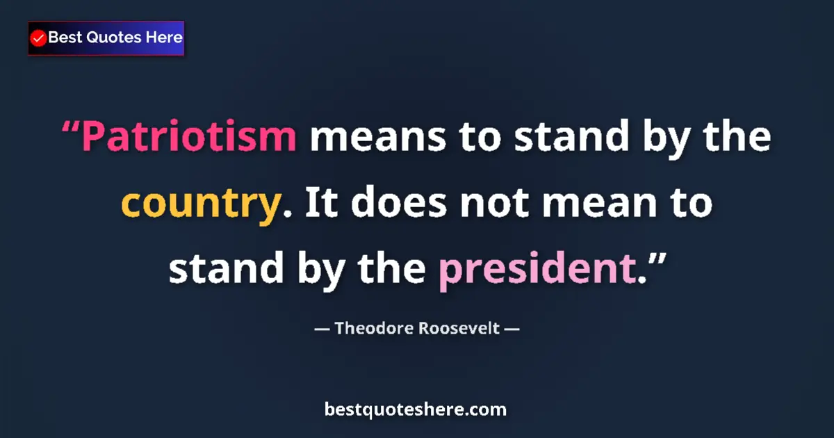 Quote by Theodore Roosevelt: Patriotism means to stand by the country. It does not mean to stand by the president....