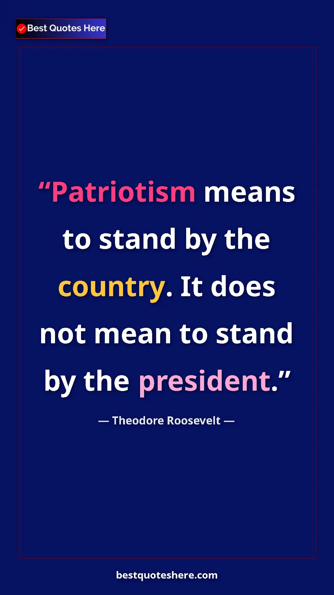 Theodore Roosevelt Quote Card: "Patriotism means to stand by the country. It does not mean..." Pinterest quote poster by Theodore Roosevelt: "Patriotism means to stand by the country. It does not mean..."
