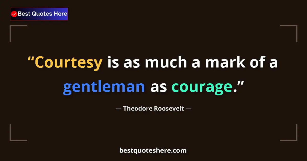 Quote by Theodore Roosevelt: Courtesy is as much a mark of a gentleman as courage....