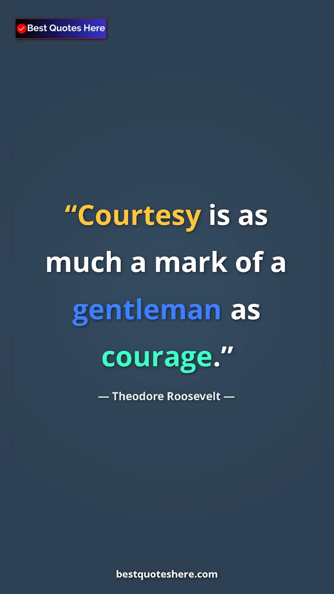 Theodore Roosevelt Quote Card: "Courtesy is as much a mark of a gentleman as courage." Pinterest quote poster by Theodore Roosevelt: "Courtesy is as much a mark of a gentleman as courage."