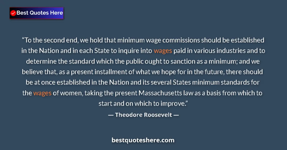 Quote by Theodore Roosevelt: To the second end, we hold that minimum wage commissions should be established in the Nation and in ...