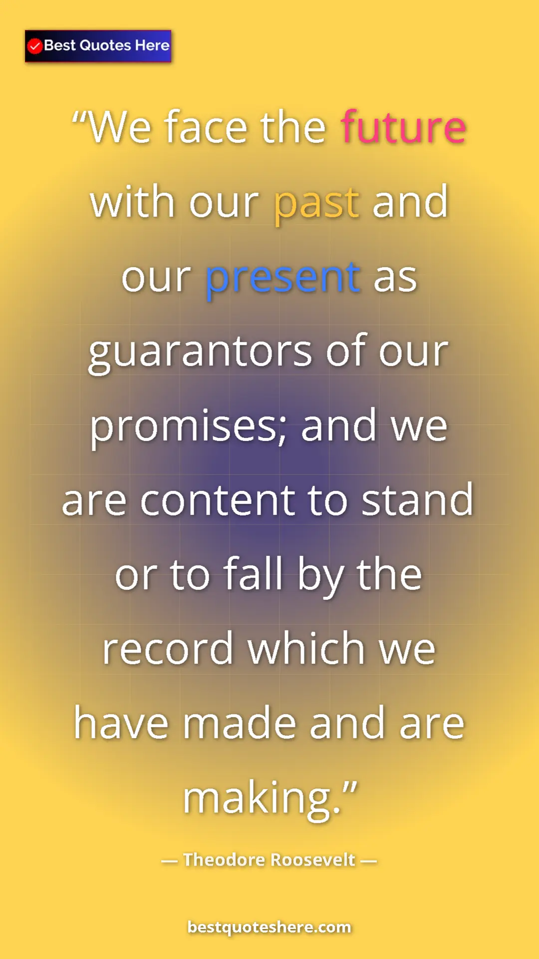 Theodore Roosevelt Quote Card: "We face the future with our past and our present as..." Pinterest quote poster by Theodore Roosevelt: "We face the future with our past and our present as..."