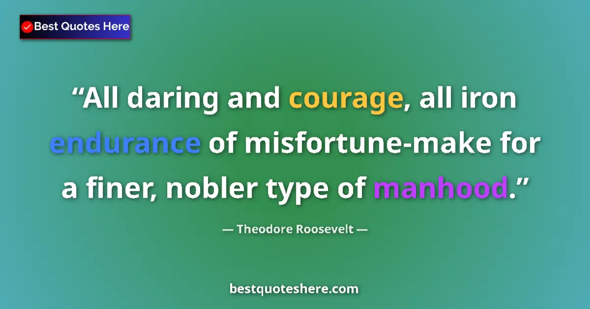 Quote by Theodore Roosevelt: All daring and courage, all iron endurance of misf