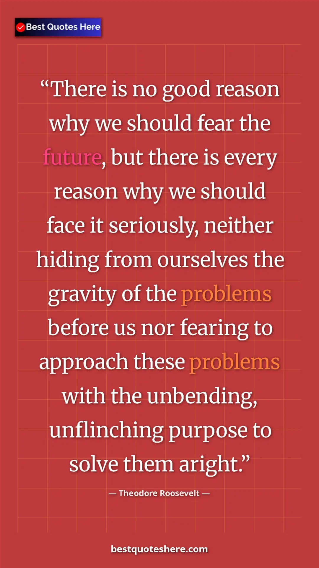 Theodore Roosevelt Quote Card: "There is no good reason why we should fear the future, but..." Pinterest quote poster by Theodore Roosevelt: "There is no good reason why we should fear the future, but..."