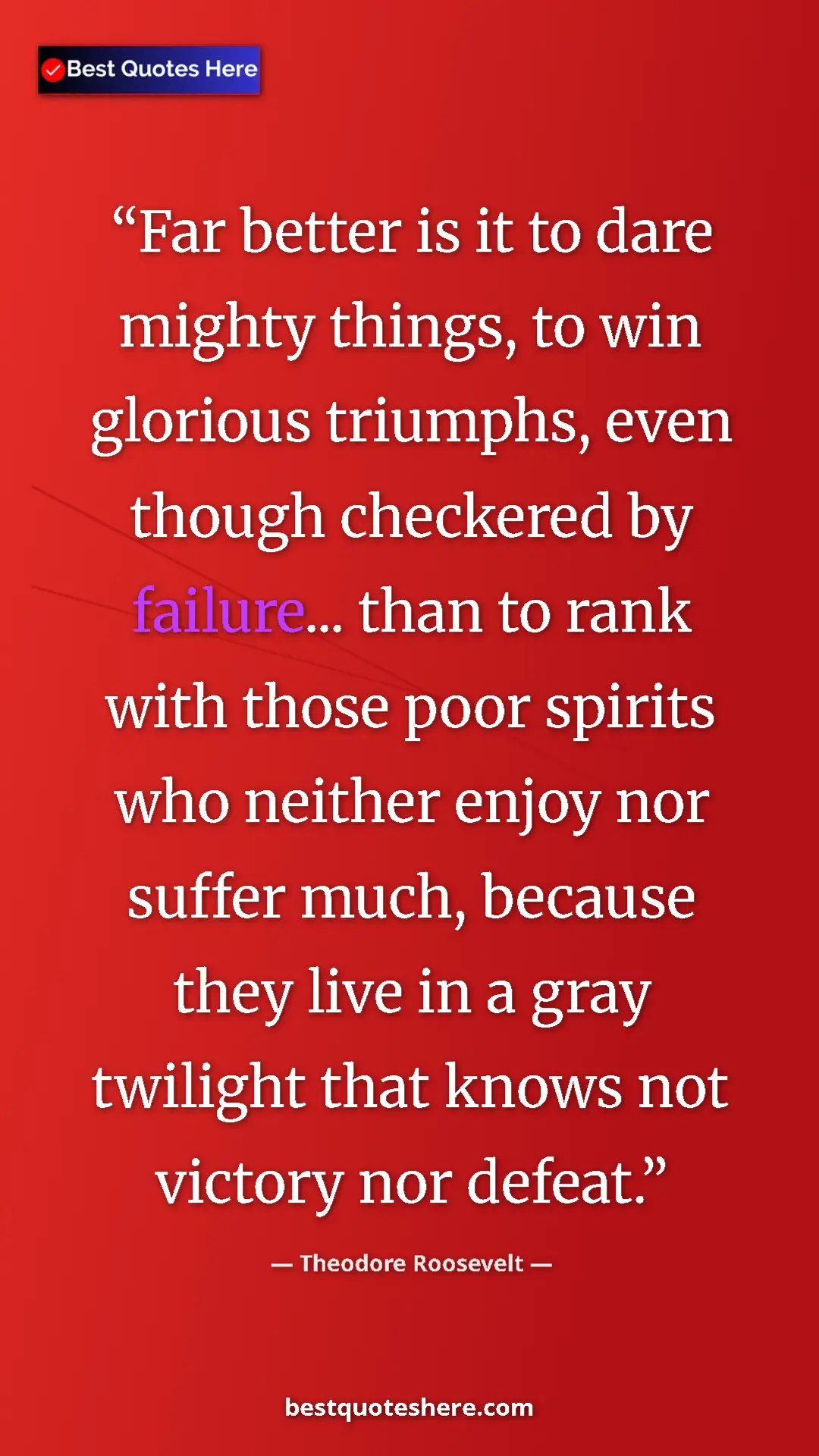 Theodore Roosevelt Quote Card: "Far better is it to dare mighty things, to win glorious..." Pinterest quote poster by Theodore Roosevelt: "Far better is it to dare mighty things, to win glorious..."