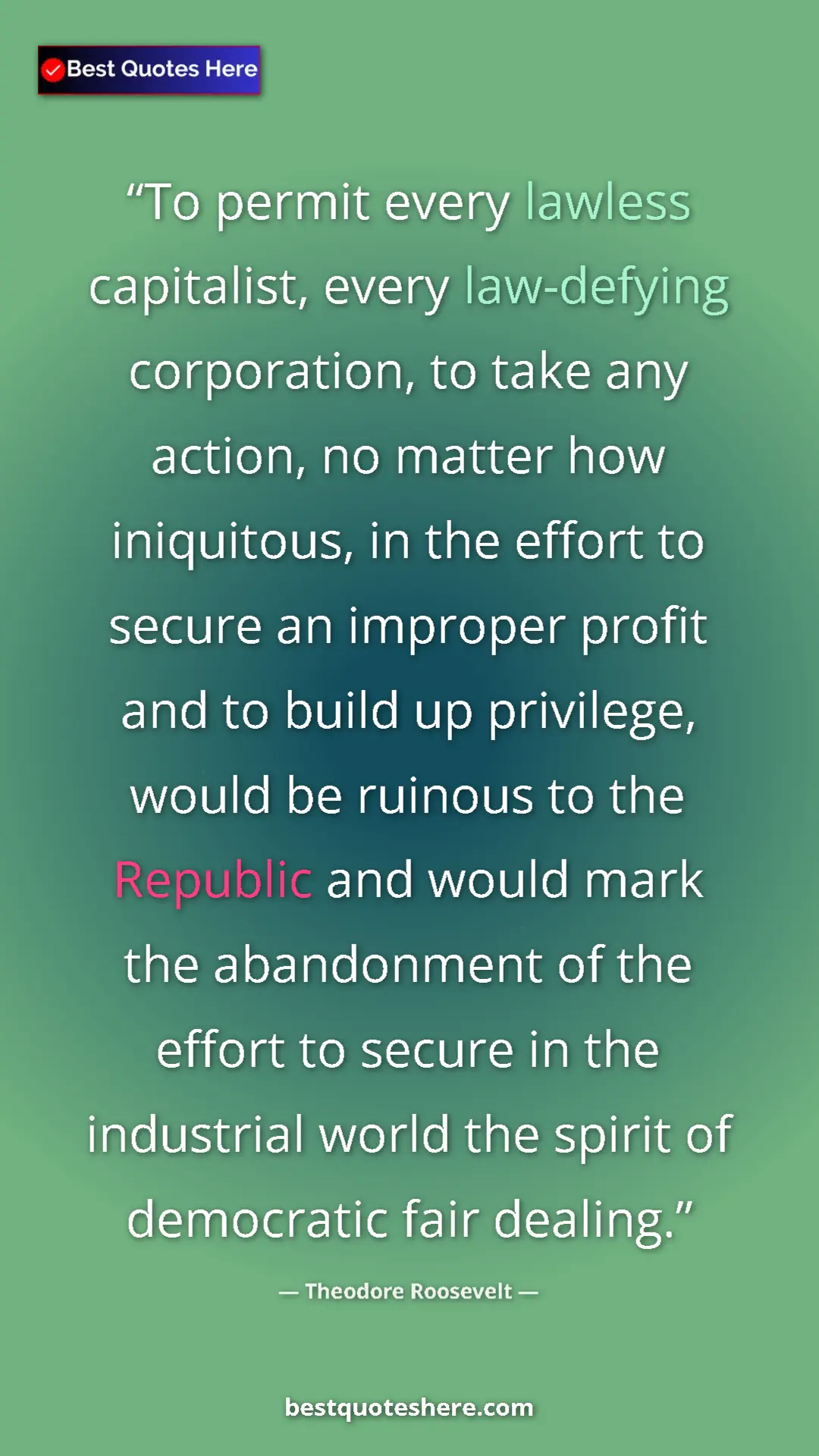 Pinterest quote poster by Theodore Roosevelt: "To permit every lawless capitalist, every law-defying..."