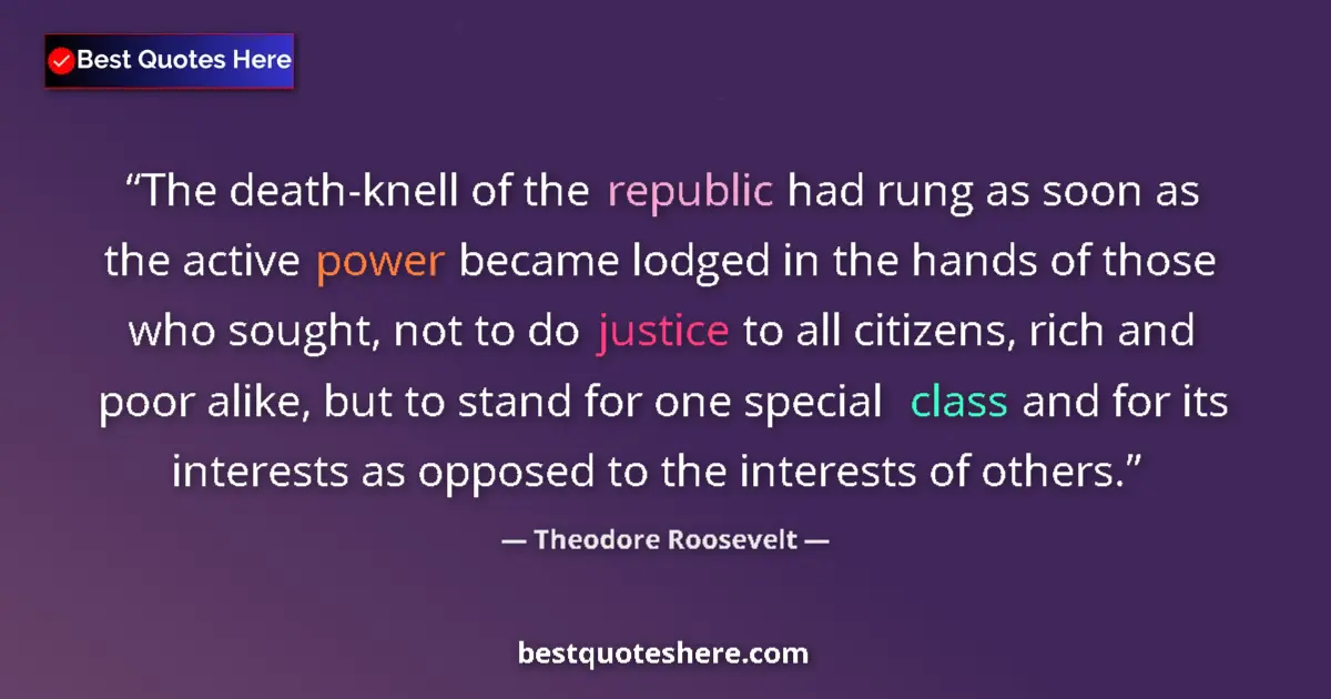 Quote by Theodore Roosevelt: The death-knell of the republic had rung as soon as the active power became lodged in the hands of t...