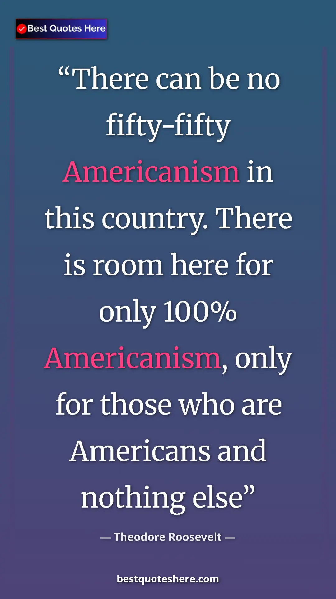Pinterest quote poster by Theodore Roosevelt: "There can be no fifty-fifty Americanism in this country...."
